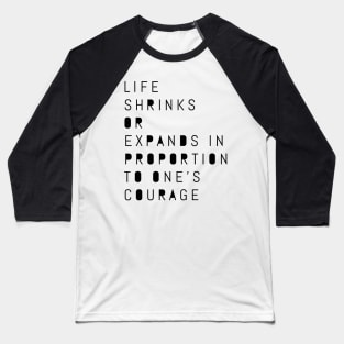 life shrinks or expands in proportion to one's courage Baseball T-Shirt